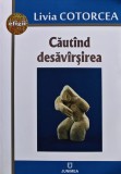 Cumpara ieftin Cautand desavarsirea - 2017 - Livia Cotorcea (@E154)