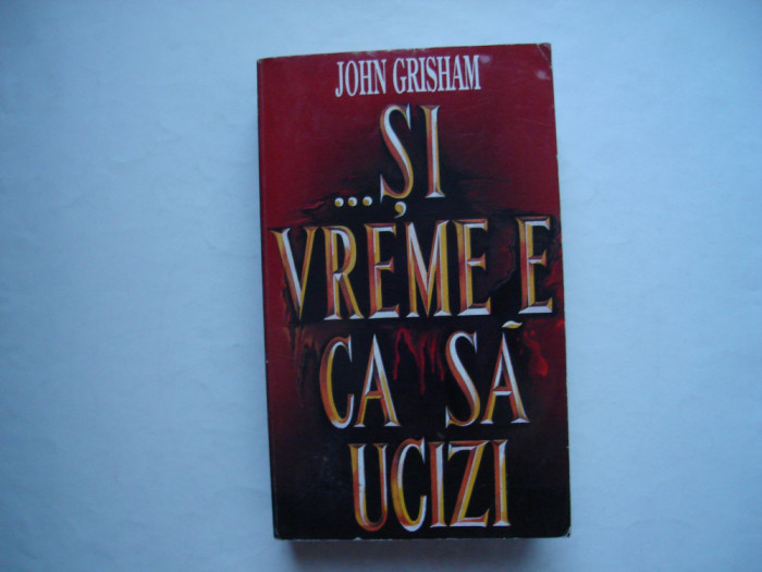 ... Si vremea e ca sa ucizi - John Grisham