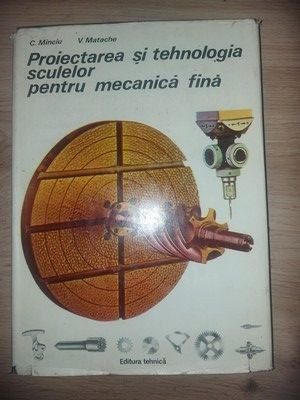 Proiectarea si tehnologia sculelor pentru mecanica fina- C. Minciu, V. Matache foto