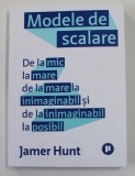 MODELE DE SCALARE - DE LA MIC LA MARE , DE LA MARE LA INIMAGINABIL SI DE LA INIMAGINABIL LA IMPOSIBIL de JAMER HUNT , 2021