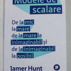 MODELE DE SCALARE - DE LA MIC LA MARE , DE LA MARE LA INIMAGINABIL SI DE LA INIMAGINABIL LA IMPOSIBIL de JAMER HUNT , 2021