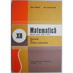 Matematica Manual pentru clasa a XII-a Elemente de analiza matematica &ndash; Nicu Boboc (1991, cartonata)