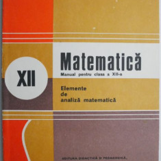 Matematica Manual pentru clasa a XII-a Elemente de analiza matematica – Nicu Boboc (1991, cartonata)