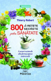 800 de rețete secrete pentru sănătate - Paperback brosat - Robert Thierry - Prestige