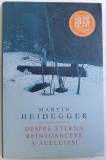 DESPRE ETERNA REINTOARCERE A ACELUIASI de MARTIN HEIDEGGER , 2014 , * 2 PAGINI CU SUBLINIERI