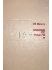 Gh. Manea - Organe de masini, vol. 1 (Editia: 1970) foto