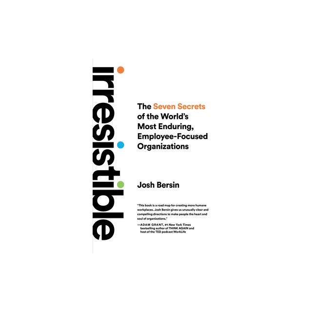 Irresistible: The Seven Secrets of the World&#039;s Most Enduring, Employee-Focused Organizations