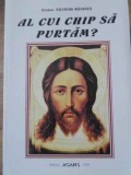 Al Cui Chip Sa Purta? - Protos. Nicodim Mandita - Carte Religioasa, Crestinism, Buna, Romana, Agapis 2003