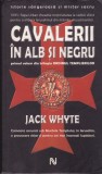 AS - JACK WHYTE - CAVALERII IN ALB SI NEGRU