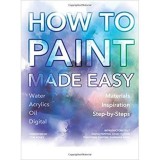 How to Paint Made Easy: Watercolours, Oils, Acrylics &amp; Digital