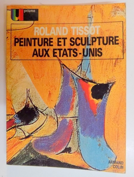 PEINTURE ET SCULPTURE AUX ETATS UNIS par ROLAND TISSOT , 1973