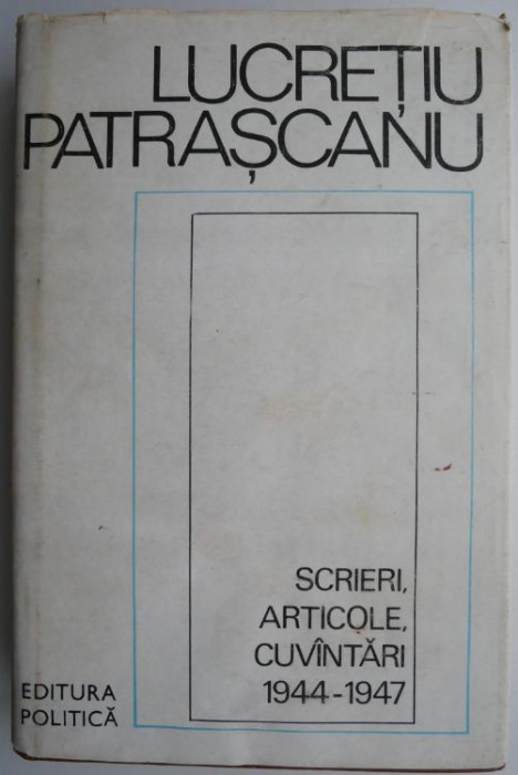 Scrieri, articole, cuvantari (1944-1947) &ndash; Lucretiu Patrascanu