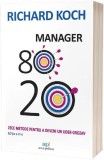 Manager 80/20. Zece metode pentru a deveni un lider grozav - Paperback brosat - Richard Koch - Act și Politon
