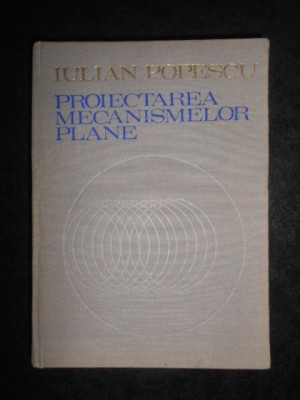 Iulian Popescu - Proiectarea mecanismelor plane (1977, editie cartonata) foto