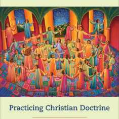 Practicing Christian Doctrine: An Introduction to Thinking and Living Theologically