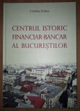 Cristina Turlea - Centrul Istoric Financiar-Bancar al Bucureștilor - Editura Cadmos 2011 - Carte Istorie