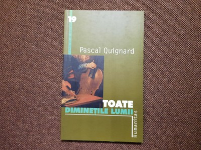 TOATE DIMINETILE LUMII de PASCAL QUIGNARD , 2001 foto