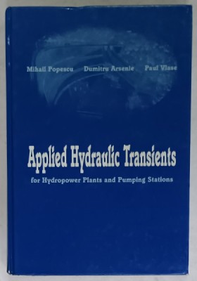 APPLIED HYDRAULIC TRANSIENTS FOR HYDROPOWER PLANTS AND PUMPING STATIONS by MIHAIL POPESCU ...PAUL VLASE , 2003 , COPERTA CU PETE , DEDICATIE * foto
