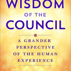 The Wisdom of the Council: Channeled Messages for Living Your Purpose on Earth