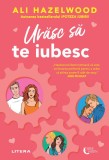 Cumpara ieftin Urasc sa te iubesc, Litera