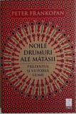 Noile drumuri ale matasii. Prezentul si viitorul lumii &ndash; Peter Frankopan