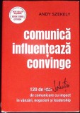 COMUNICA INFLUENTEAZA CONVINGE. 120 DE SOLUTII DE COMUNICARE CU IMPACT IN VANZARI, NEGOCIERI SI LEADERSHIP--344189