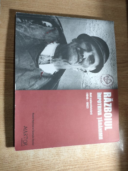Razboiul impotriva taranimii. Anii colectivizarii 1949-1962 catalog de expozitie