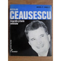 Michel P. Hamelet - Nicolae Ceausescu. Biografie si texte selectate