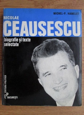 Michel P. Hamelet - Nicolae Ceausescu. Biografie si texte selectate (1971) foto
