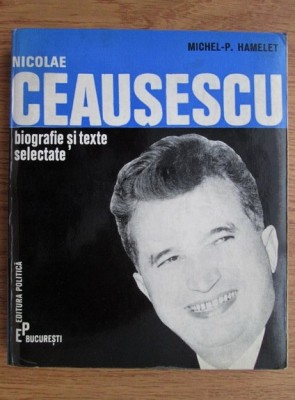 Michel P. Hamelet - Nicolae Ceausescu. Biografie si texte selectate foto