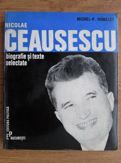 Michel P. Hamelet - Nicolae Ceausescu. Biografie si texte selectate (1971)