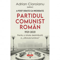 A fost odata ca niciodata.Partidul Comunist Roman (1921-2021), Adrian Cioroianu