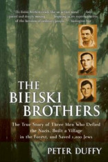 The Bielski Brothers: The True Story of Three Men Who Defied the Nazis, Built a Village in the Forest, and Saved 1,200 Jews, Paperback/Peter Duffy foto