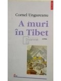 Cornel Ungureanu - A muri in Tibet (semnata) (editia 1998)