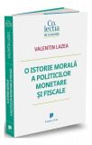 O istorie morală a politicilor monetare și fiscale - Paperback brosat - Valentin Lazea - Publica, 2024