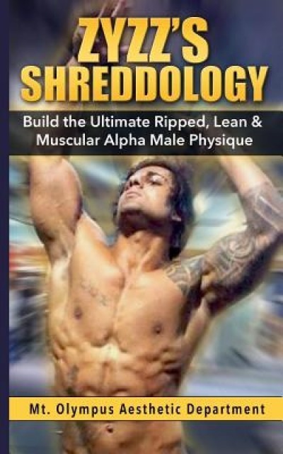 Zyzz&#039;s Shreddology: Build the Ultimate Ripped, Lean &amp; Muscular Alpha Male Physique