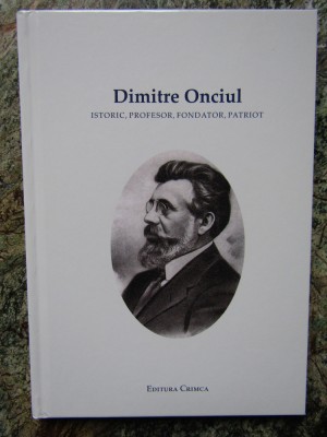 Dimitrie Onciul : istoric, profesor, fondator, patriot foto