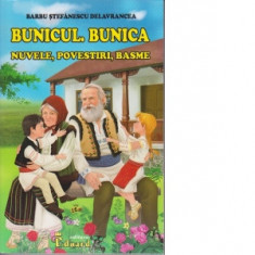 Bunicul. Bunica. Nuvele, povestiri, basme - Barbu Stefanescu Delavrancea