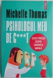 Psihologul meu de c***t si alte povesti despre sanatatea mintala &ndash; Michelle Thomas