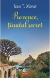 Provence, tinutul secret - Ioan T. Morar