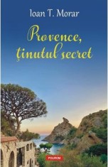 Provence, tinutul secret - Ioan T. Morar