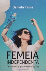 Femeia independenta - Descopera-ti puterea si fericirea - 2019 - Daniela Irimia (xx343)