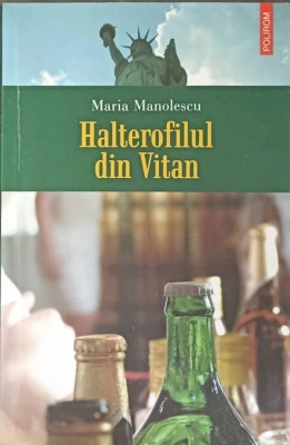HALTEROFILUL DIN VITAN-MARIA MANOLESCU, Ed Polirom T13 foto