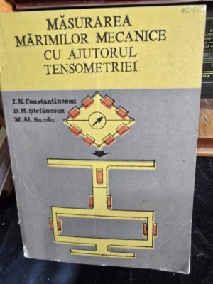 Masurarea Marimilor Mecanice cu ajutorul Tensiometriei - I. N. Constantinescu, D. M. Stefanescu, M. Al. Sandu foto
