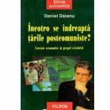 Daniel Daianu - Incotro se indreapta tarile postcomuniste - Curente economice in pragul secolului - 105090