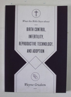 WHAT THE BIBLE SAYS ABOUT : BIRTH CONTROL , INFERTILITY , REPRODUCTIVE TECHNOLOGY , AND ADOPTION by WAYNE GRUDEM , 2021 foto