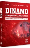 Dinamo. Renasterea Cainilor rosii. Istoria echipei si personajele ei de legenda - Dan-Silviu Boerescu