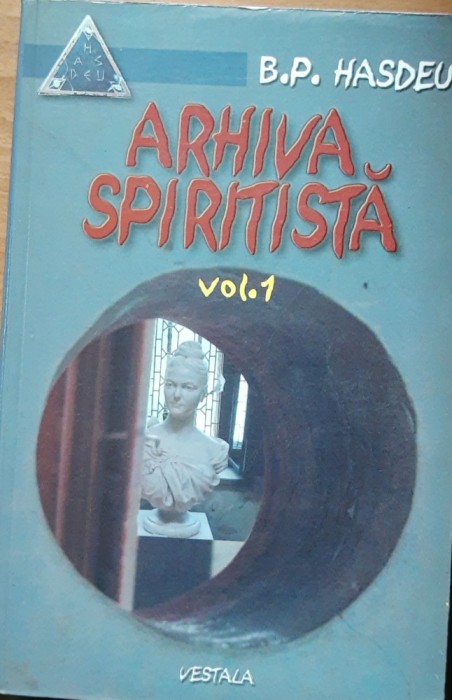 ARHIVA SPIRITISTA VOL 1 - B.P. HASDEU ( ED. VESTALA 2002)