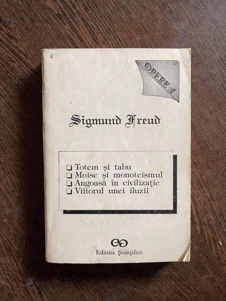 Opere I. Totem si tabu. Moise si monoteismul. Angoasa in civilizatie. Viitorul unei iluzii -Sigmund Freud