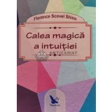 Calea magica a intuitiei - 2014 - Florence Scovel Shinn (C91)